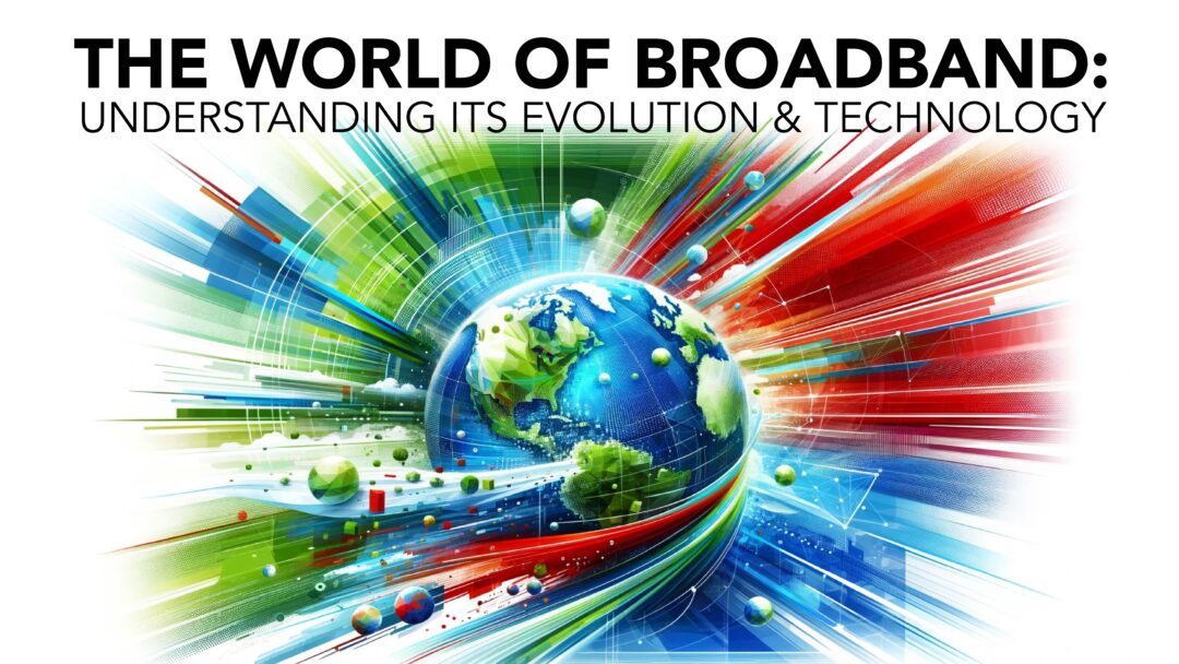 The World of Broadband: Understanding Its Evolution & Technology